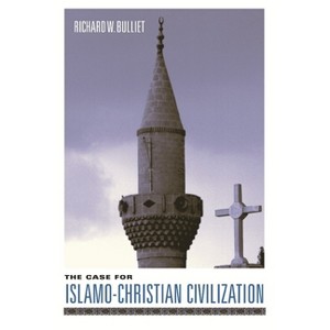 The Case for Islamo-Christian Civilization - by  Richard Bulliet (Paperback) - 1 of 1