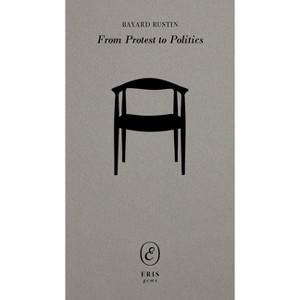 From Protest to Politics - (Eris Gems) by  Bayard Rustin (Paperback) - 1 of 1
