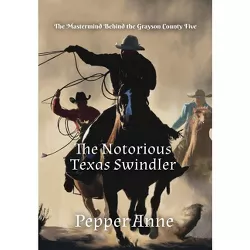 The Notorious Texas Swindler - by  Pepper Anne (Hardcover)