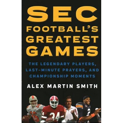 SEC Football's Greatest Games - by  Alex Martin Smith (Paperback)