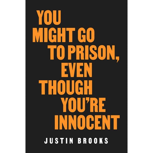 You Might Go to Prison, Even Though You're Innocent - by Justin Brooks - image 1 of 1