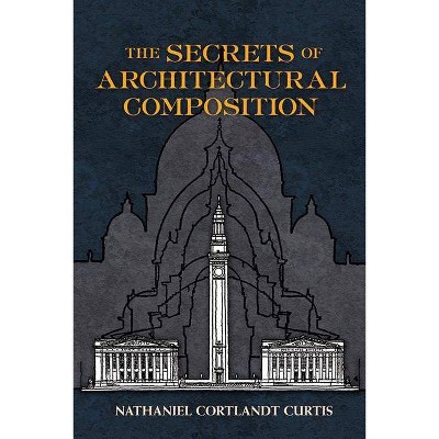 The Secrets of Architectural Composition - (Dover Books on Architecture) by  Nathaniel Cortland Curtis (Paperback)