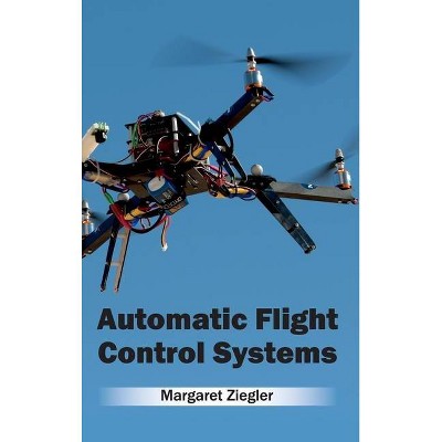 Automatic Flight Control Systems - by  Margaret Ziegler (Hardcover)