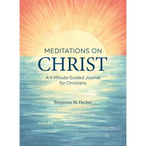 Meditations on Christ - by  Benjamin W Decker (Paperback) - 1 of 1