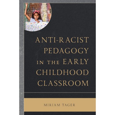 Anti-Racist Pedagogy in the Early Childhood Classroom - (Race and Education in the Twenty-First Century) by  Miriam Tager (Paperback)