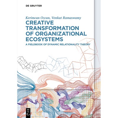 Creative Transformation of Organizational Ecosystems - by  Kerimcan Ozcan & Venkat Ramaswamy (Hardcover)
