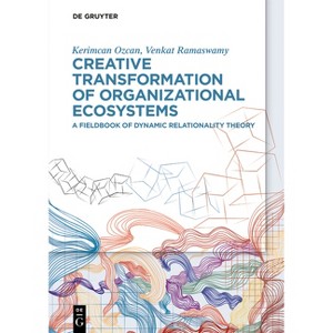 Creative Transformation of Organizational Ecosystems - by  Kerimcan Ozcan & Venkat Ramaswamy (Hardcover) - 1 of 1