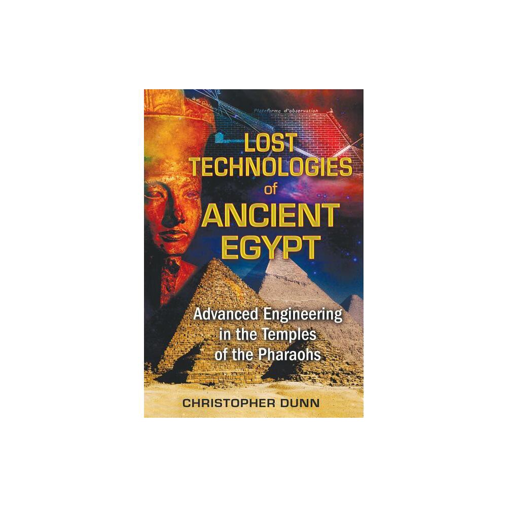 Lost Technologies of Ancient Egypt - by Christopher Dunn (Paperback)