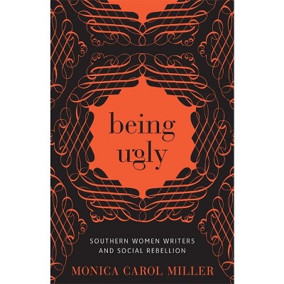 Being Ugly - (Southern Literary Studies) by  Monica Carol Miller (Hardcover)