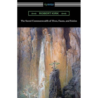 The Secret Commonwealth of Elves, Fauns, and Fairies - by  Robert Kirk (Paperback)