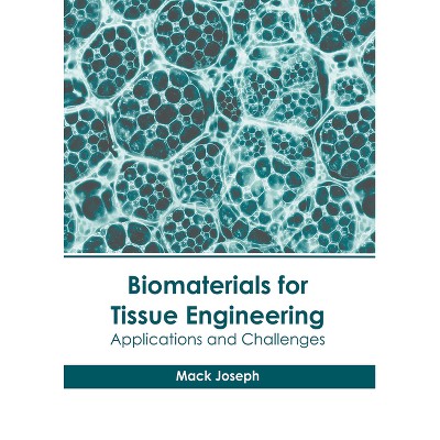 Biomaterials for Tissue Engineering: Applications and Challenges - by  Mack Joseph (Hardcover)