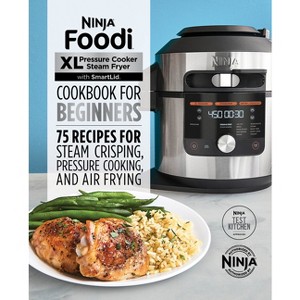 Ninja Foodi XL Pressure Cooker Steam Fryer with Smartlid Cookbook for Beginners - (Ninja Cookbooks) by  Ninja Test Kitchen (Paperback) - 1 of 1