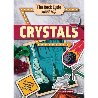 Crystals - (The Rock Cycle Road Trip) by  Sarah Eason (Paperback)