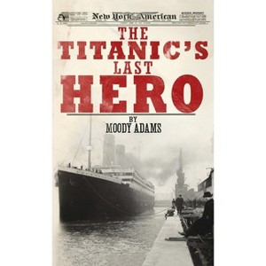 The Titanic's Last Hero - by  Moody Adams (Hardcover) - 1 of 1