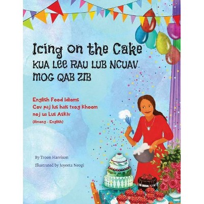 Icing on the Cake - English Food Idioms (Hmong-English) - (Language Lizard Bilingual Idioms) by  Troon Harrison (Paperback)