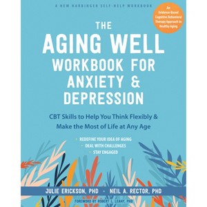 The Aging Well Workbook for Anxiety and Depression - by  Julie Erickson & Neil A Rector (Paperback) - 1 of 1