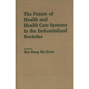 The Future of Health and Health Care Systems in the Industrialized Societies - by  Dang Doan Bui (Hardcover) - 1 of 1