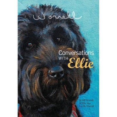 Conversations with Ellie - by  Bill Worrell & Ellie May Lucille Worrell & Ellie May Lucille Worrell (Hardcover)