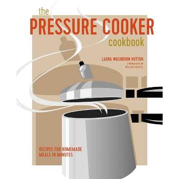 The Pressure Cooker Cookbook - by  Laura Washburn Hutton (Hardcover)