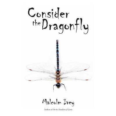 Consider the Dragonfly - by  Malcolm Ivey (Paperback)