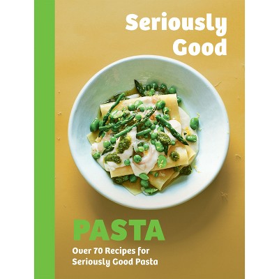 Seriously Good Pasta - by  Phillippa Spence (Hardcover)