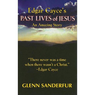 Edgar Cayce's Past Lives of Jesus - by  Glen Sanderfur (Paperback)