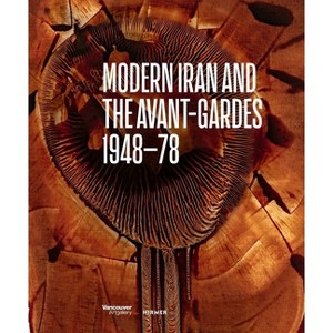 Modern Iran and the Avant-Gardes - by  Pantea Haghighi (Hardcover) - 1 of 1