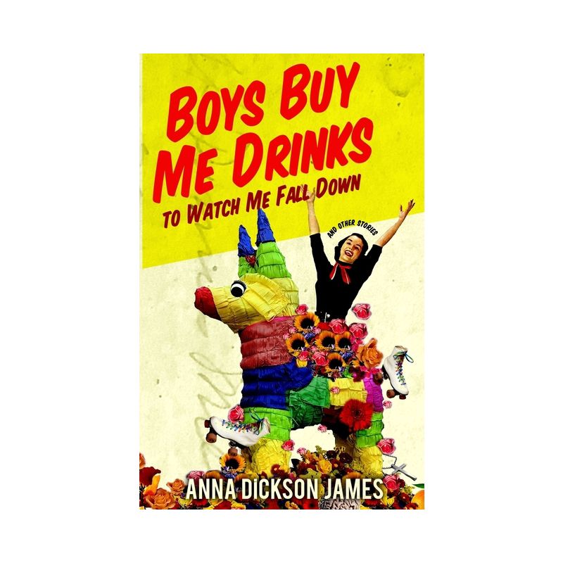 Boys Buy Me Drinks to Watch Me Fall Down - by  Anna Dickson James (Paperback), 1 of 2