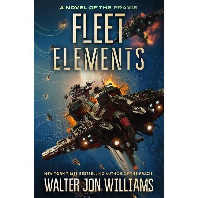 Fleet Elements - (A Novel of the Praxis) by  Walter Jon Williams (Paperback)