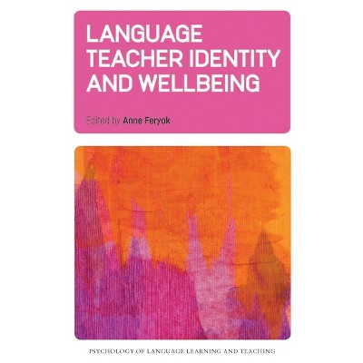 Language Teacher Identity and Wellbeing - (Psychology of Language Learning and Teaching) by  Anne Feryok (Paperback)
