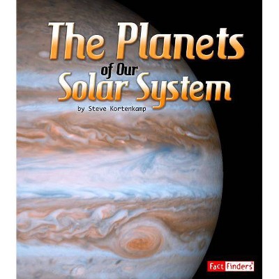 The Planets of Our Solar System - (Fact Finders: The Solar System and Beyond) by  Steve Kortenkamp (Paperback)