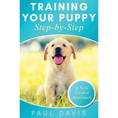 Training Your Puppy StepBy-Step A How-To Guide to Early and Positively Train Your Dog. Tips and Tricks and Effective Techniques for Different Kinds