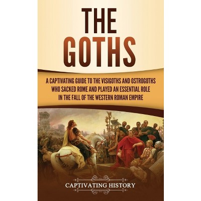 The Goths - by  Captivating History (Hardcover)