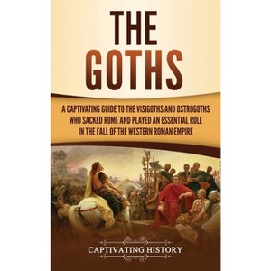 The Goths - by  Captivating History (Hardcover) - 1 of 1