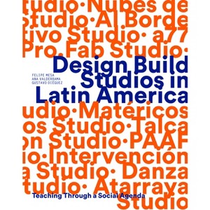 Design Build Studios in Latin America - by  Felipe Mesa & Ana Valderram & Gustavo Diéguez (Paperback) - 1 of 1