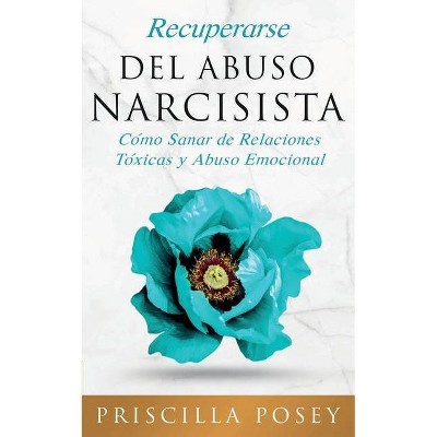 Recuperarse Del Abuso Narcisista - by  Priscilla Posey (Paperback)