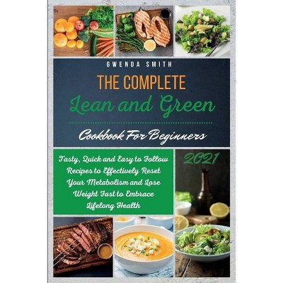 The Complete Lean and Green Cookbook For Beginners 2021 - by  Gwenda Smith (Paperback)