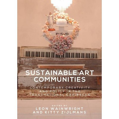 Sustainable Art Communities - by  Leon Wainwright & Kitty Zijlmans (Hardcover)