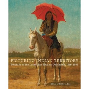 Picturing Indian Territory - (The Charles M. Russell Center Art and Photography of the American West) by  B Byron Price (Hardcover) - 1 of 1