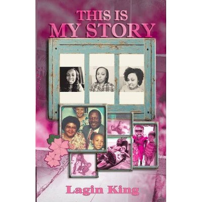 This Is My Story - by  Lagin King (Paperback)