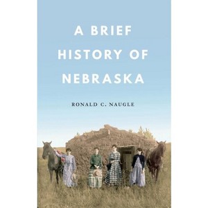 A Brief History of Nebraska - by  Ronald C Naugle (Paperback) - 1 of 1