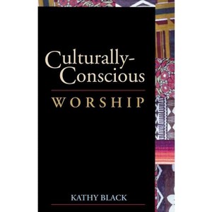 Culturally-Conscious Worship - by  Kathy Black (Paperback) - 1 of 1