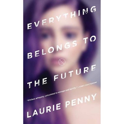 Everything Belongs to the Future - by  Laurie Penny (Paperback)