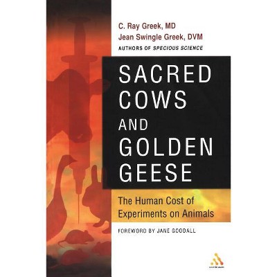 Sacred Cows and Golden Geese - (Human Cost of Experiments on Animals) by  C Ray Greek & Jean Swingle Greek D V M & Ray C Greek (Paperback)