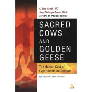 Sacred Cows and Golden Geese - (Human Cost of Experiments on Animals) by  C Ray Greek & Jean Swingle Greek D V M & Ray C Greek (Paperback) - 1 of 1