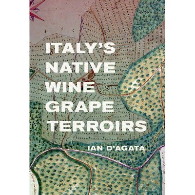 Italy's Native Wine Grape Terroirs - by  Ian D'Agata (Hardcover)