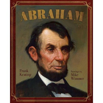 Abraham - (Mount Rushmore Presidential) by  Frank Keating (Hardcover)