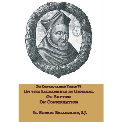 On the Sacraments in General, on Baptism and on Confirmation - by St Robert Bellarmine