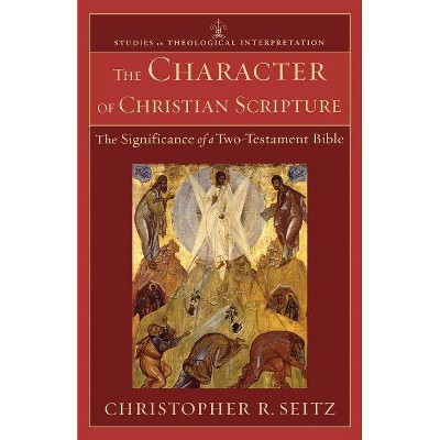 The Character of Christian Scripture - (Studies in Theological Interpretation) by  Christopher R Seitz (Paperback)