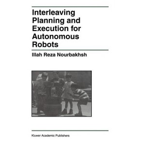 Interleaving Planning and Execution for Autonomous Robots - (The Springer International Engineering and Computer Science) by  Illah Reza Nourbakhsh - 1 of 1